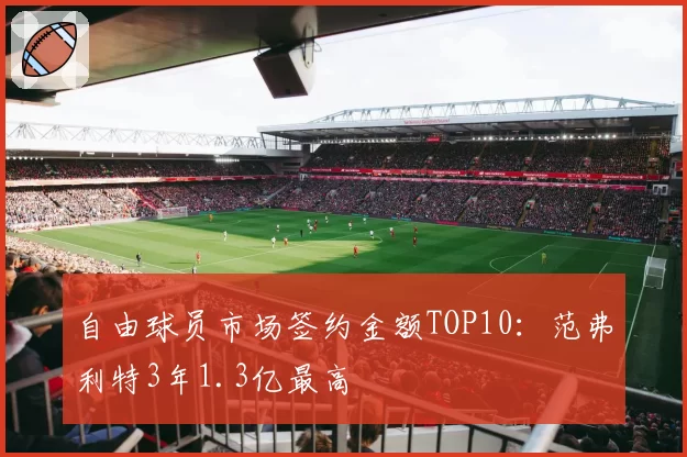 自由球员市场签约金额TOP10:范弗利特3年1.3亿最高