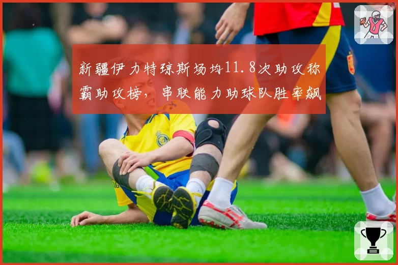 新疆伊力特琼斯场均11.8次助攻称霸助攻榜，串联能力助球队胜率飙升