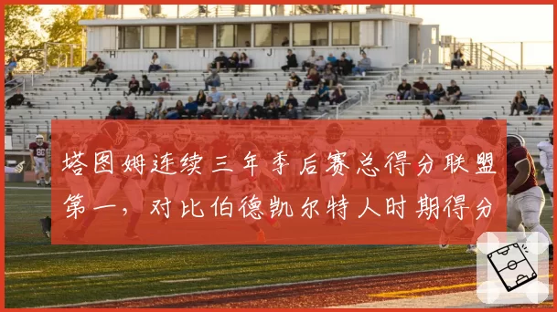 塔图姆连续三年季后赛总得分联盟第一,对比伯德凯尔特人时期得分稳定性