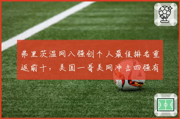 弗里茨温网八强创个人最佳排名重返前十，美国一哥美网冲击四强有几成把握？