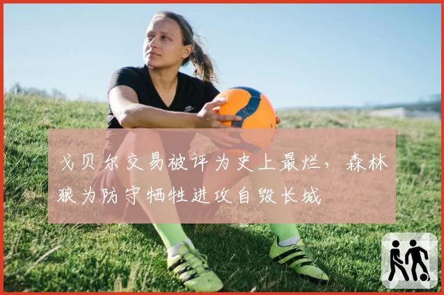 戈贝尔交易被评为史上最烂，森林狼为防守牺牲进攻自毁长城